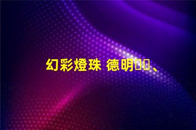 幻彩燈珠 德明、新曾生,璀璨奪目